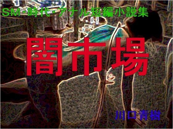 SM・時代・アナル短編小説集「闇市場」 (同人誌)