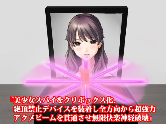 『美少女スパイをクリボックス化、絶頂禁止デバイスを装着し全方向から超強力アクメビームを貫通させ無限快楽神経破壊』 (同人誌)