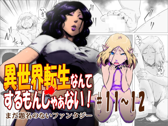 異世界転生なんてするもんじゃぁない＃11〜12 (同人誌)
