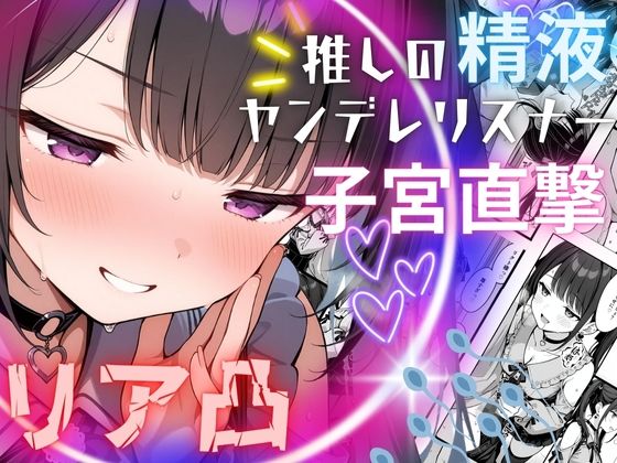 推しの精液、リア凸ヤンデレリスナーの子宮直撃 (同人誌)