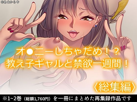 オ●ニーしちゃだめ！？教え子ギャルと禁欲一週間！  ＜総集編＞ (同人誌)