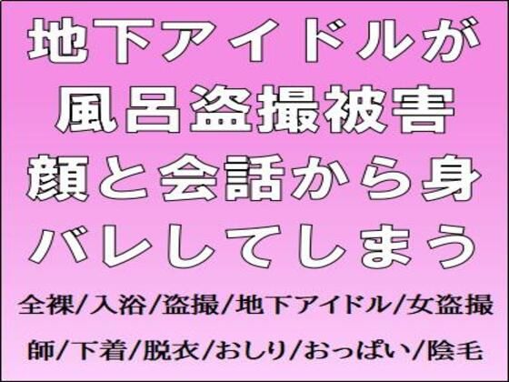 地下アイドルが風呂盗撮被害。顔と会話から身バレしてしまう (同人誌)