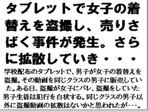 タブレットで女子の着替えを盗撮し、売りさばく事件が発生。さらに拡散していき・・・ (同人誌)