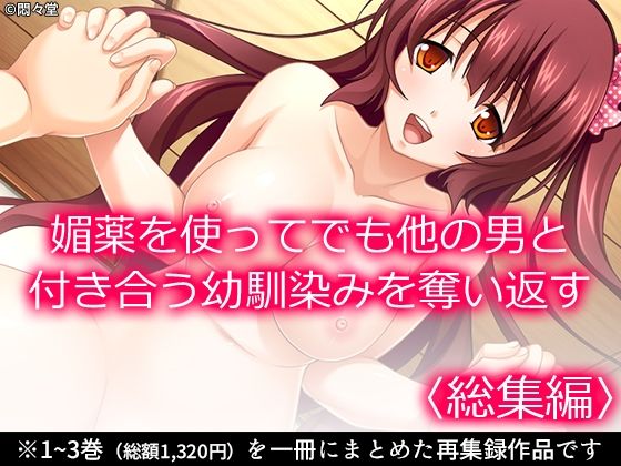 媚薬を使ってでも他の男と付き合う幼馴染みを奪い返す <総集編> 媚薬を使ってでも他の男と付き合う幼馴染みを奪い返す <総集編> (同人誌)