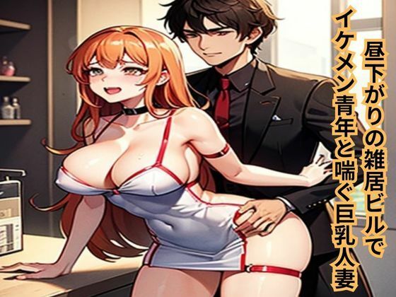 昼下がりの雑居ビルでイケメン青年と喘ぐ巨乳人妻 (同人誌)