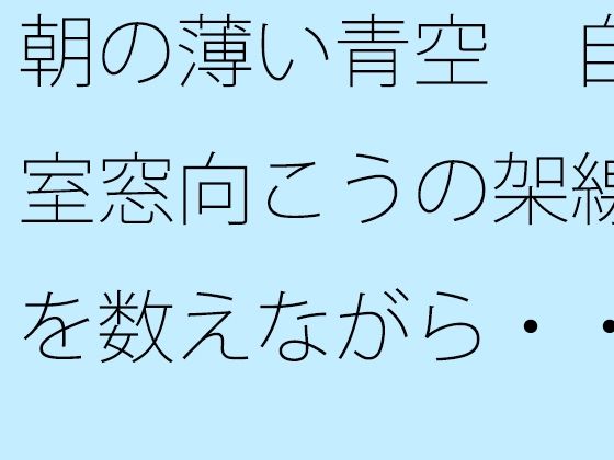 朝の薄い青空  自室窓向こうの架線を数えながら・・・  中和で上手く空想広場へ (同人誌)