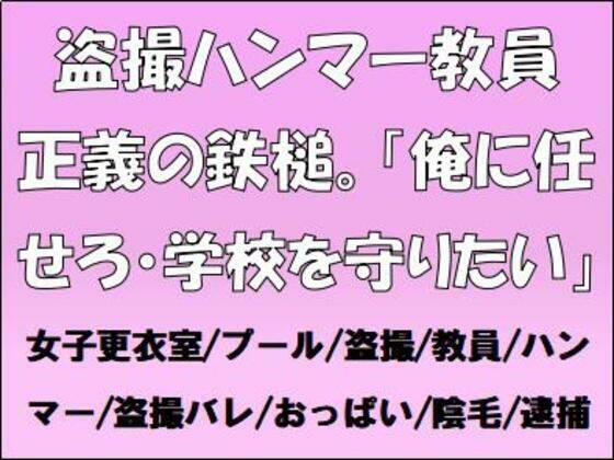 盗撮ハンマー教員、正義の鉄槌。「俺に任せろ・学校を守りたい」 (同人誌)