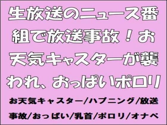 生放送のニュース番組で放送事故！お天気キャスターが襲われ、おっぱいポロリ (同人誌)