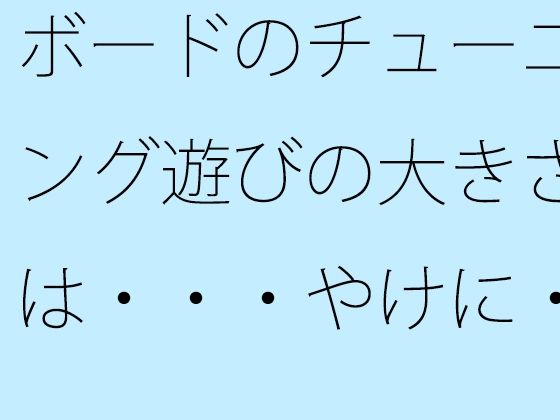 ボードのチューニング遊びの大きさは・・・やけに・・・・ (同人誌)
