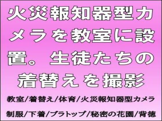 火災報知器型カメラを教室に設置。生徒たちの着替えを撮影 (同人誌)