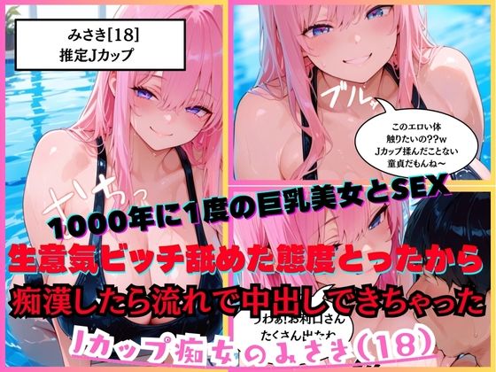 【1000年に1度の巨乳美女と濃厚SEX】 Jカップ痴女のみさき（18）クソ生意気ビッチ舐めた態度とってきて、強引におっぱいを揉みしごく痴●をしたら流れで中出しまでできちゃった w (同人誌)