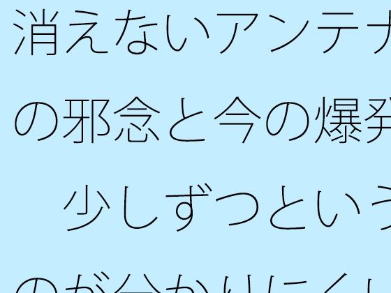 消えないアンテナの邪念と今の爆発  少しずつというのが分かりにくい (同人誌)