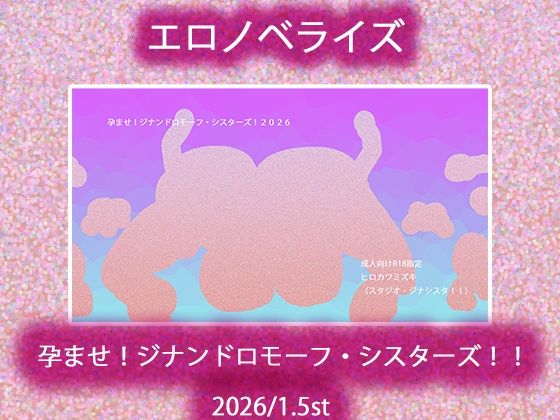 孕ませ！ジナンドロモーフ・シスターズ！！2026/1.5st (同人誌)