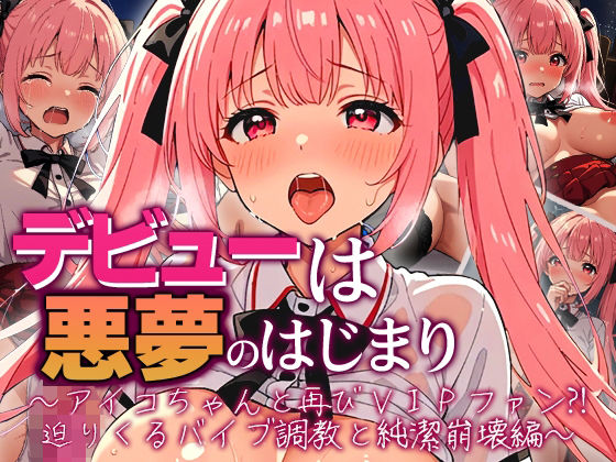 デビューは悪夢のはじまり 〜アイコちゃんと再びVIPファン？！迫りくるバイブ調教と純潔崩壊編〜 (同人誌)