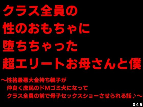 クラス全員の性のおもちゃに堕ちちゃった超エリートお母さんと僕〜性格最悪大金持ち親子が仲良く庶民のドMゴミ犬になってクラス全員の前で母子セックスショーさせられる話♪〜 (同人誌)