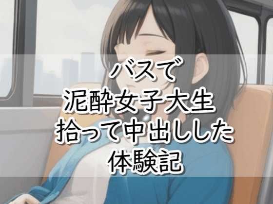 【R18小説】バスで泥●女子大生拾って中出しした体験記 (同人誌)