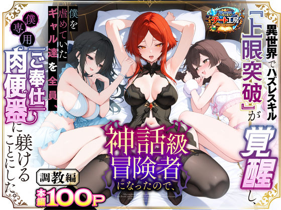 異世界でハズレスキル『上限突破』が覚醒して神話級冒険者になったので、僕を虐めていたギャル達を全員、僕専用ご奉仕肉便器に躾けることにした。【調教編】 (同人誌)