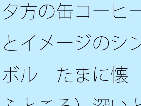 夕方の缶コーヒーとイメージのシンボル  たまに懐（ふところ）深いところに対応が大変なナパーム弾 (同人誌)