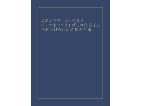 ズボン下ろしのつもりでパンツまでズリ下げられた男子と見せつけられた清楚系令嬢 (同人誌)