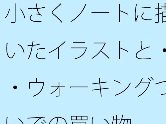 小さくノートに描いたイラストと・・ウォーキングついでの買い物 (同人誌)