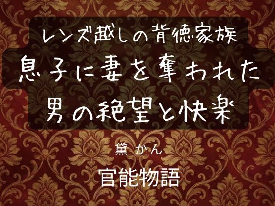 レンズ越しの背徳家族 〜息子に妻を奪われた男の絶望と快楽〜 (同人誌)