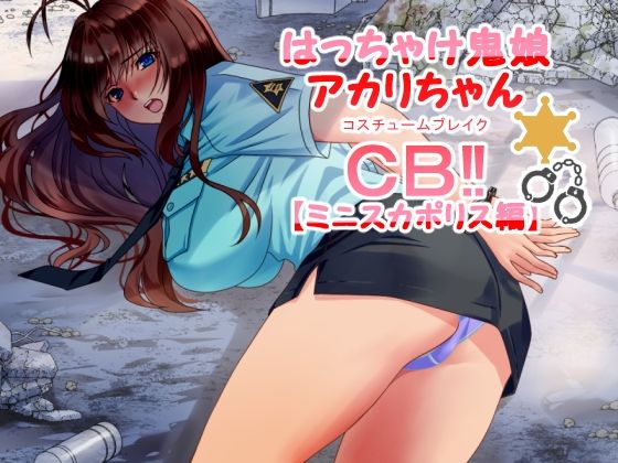 はっちゃけ鬼娘アカリちゃんCB？【ミニスカポリス編】 (同人誌)