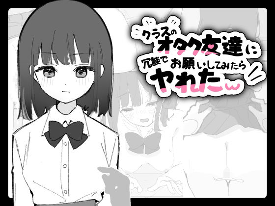 クラスのオタク友達に冗談でお願いしてみたらヤれたw (同人誌)