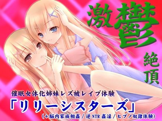 【激鬱絶頂】催●女体化姉妹レズ被レ●プ体験「リリーシスターズ」（＋脳内家族相姦/逆NTR姦淫/ヒプノ奴●体験） (同人誌)