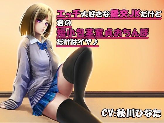 エッチ大好きな援交JKだけど君の短小包茎童貞おちんぽだけはイヤ♪ (同人誌)