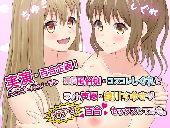 【実演・百合企画】現役風俗嬢・コスコレしぐれとネット声優綾川ちゆきがガチで百合セックスしてみた【ハイレゾ・バイノーラル】 (同人誌)