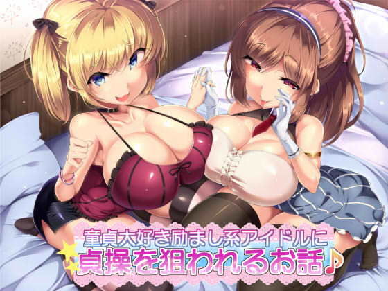 童貞大好き励まし系アイドルに貞操を狙われるお話♪ (同人誌)