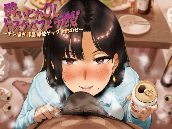 酔いどれOLドスケベフェラ地獄〜チン嗅ぎ豚鼻精飲ゲップ全部のせ〜 (同人誌)