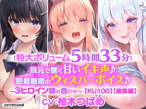 【特大ボリューム5時間33分！】耳元で響く甘いイキ声♪密着魅惑のウィスパーボイス♪〜3ヒロイン詰め合わせ〜【KU100】【総集編】 (同人誌)