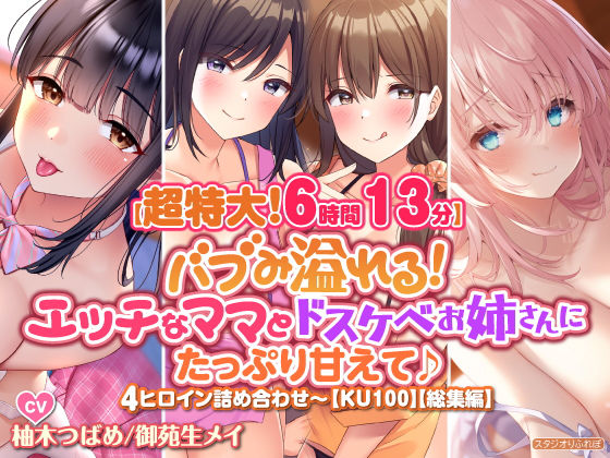 【超特大！6時間13分】バブみ溢れる！ エッチなママとドスケベお姉さんにたっぷり甘えて♪4ヒロイン詰め合わせ〜【KU100】【総集編】 (同人誌)