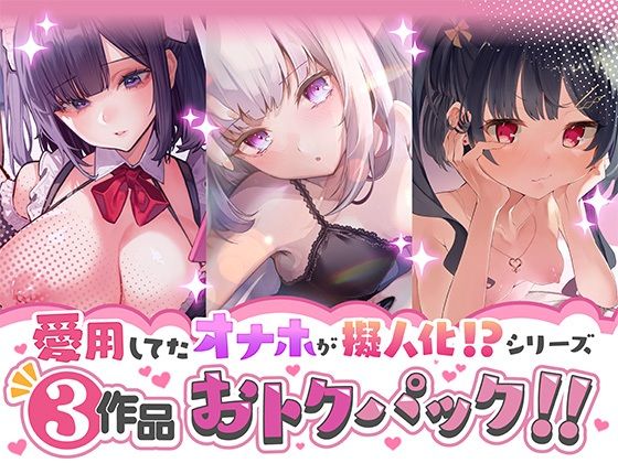 愛用してたオナホが擬人化シリーズ！3作品オトクパック！ (同人誌)