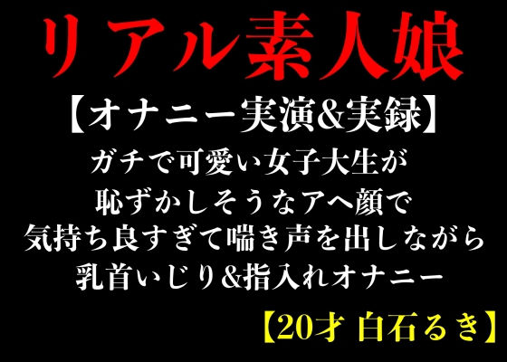 【オナニー実演＆実録】ガチで可愛い女子大生が恥ずかしそうなアヘ顔で気持ち良すぎて喘き声を出しながら乳首いじり＆指入れオナニー【20才 白石るき】 (同人誌)