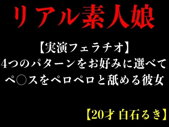【実演フェラチオ】4つのパターンをお好みに選べてペ○スをペロペロと舐める彼女【20才 白石るき】 (同人誌)