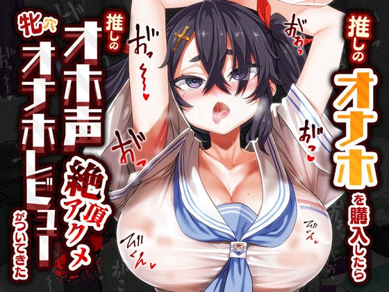 推しのオナホを購入したら推しのオホ声絶頂アクメ牝穴オナホレビューがついてきた (同人誌)
