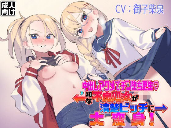 中出しアクメでチン堕ち更生 初心な不良処女が清楚ビッチに大変身！ (同人誌)