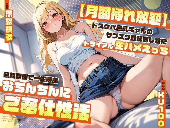 【月額挿れ放題】ドスケベ巨乳ギャルのサブスク登録欲しさにトライアル生ハメえっち〜無料期間で一生懸命おちんちんにご奉仕性活〜 (同人誌)