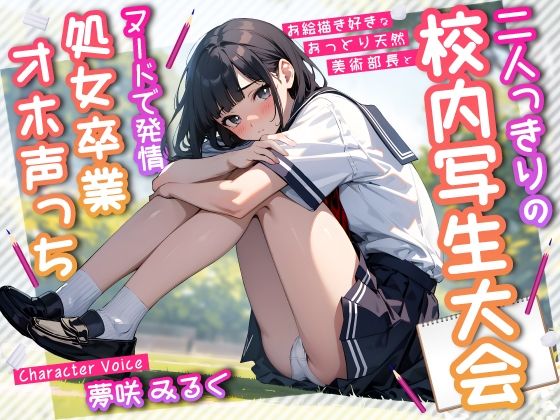 お絵描き好きなおっとり天然美術部長と二人っきりの校内写生大会〜ヌードで発情処女卒業オホ声っち〜 (同人誌)