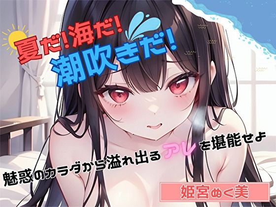 【夏だ！海だ！潮吹きだ！】魅惑のカラダから溢れ出るアレを堪能せよ【姫宮ぬく美】 (同人誌)