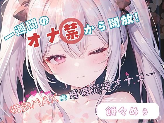 【1週間のオナ禁から解放！】性欲MAXの理性崩壊オナニー【餅々めぅ】 (同人誌)