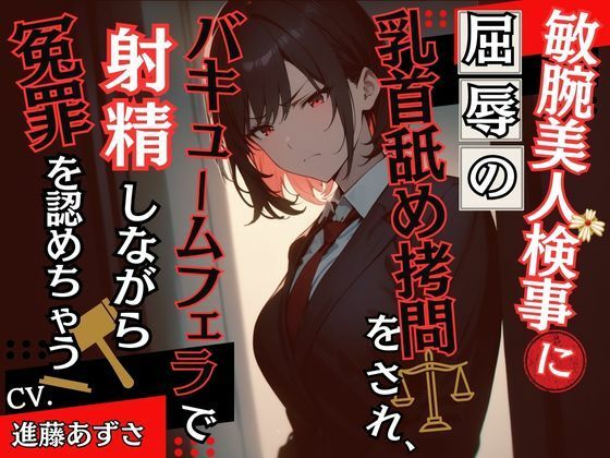敏腕美人検事に屈辱の乳首舐め拷問をされ、バキュームフェラで射精しながら冤罪を認めちゃう（CV.進藤あずさ） (同人誌)