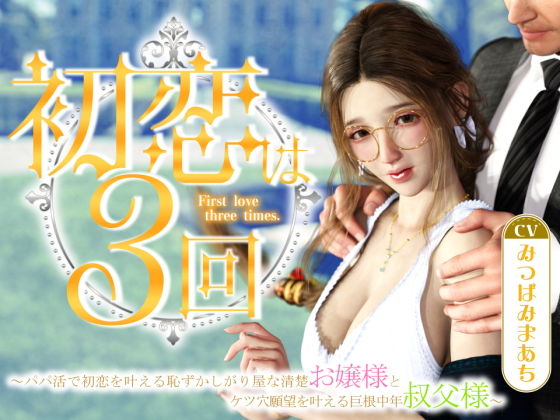 初恋は3回 〜パパ活で初恋を叶える恥ずかしがり屋な清楚お嬢様とケツ穴願望を叶える巨根中年叔父様〜 (同人誌)
