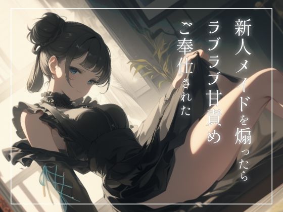 新人メイドを煽ったらラブラブ甘責めご奉仕された〜ご主人様のことめちゃくちゃにしてあげます〜 (同人誌)