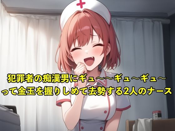 【体験型のSM】性犯罪者の痴●男にキ？ュ〜〜キ？ュ〜〜キ？ュ〜〜って金玉を握りしめて去勢する2人のナース【お姉さん/手コキ】 (同人誌)