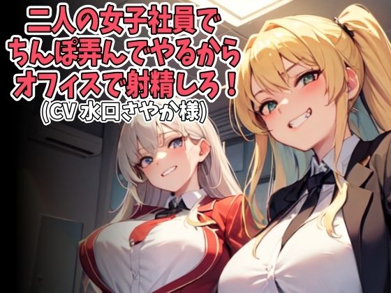 二人の女子社員でちんぽ弄んでやるからオフィスで射精しろ！（CV 水口さやか様） (同人誌)