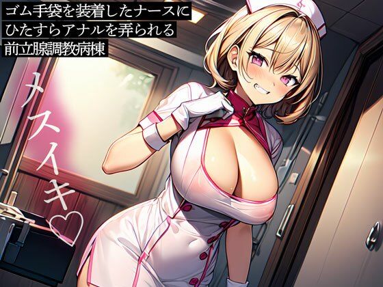 ゴム手袋を装着したナースにひたすらアナルを弄られる前立腺調教病棟 (同人誌)