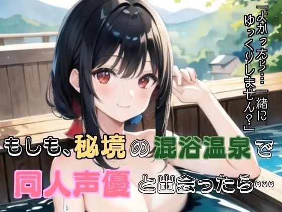もしも、秘境の混浴温泉で同人声優と出会ったら…